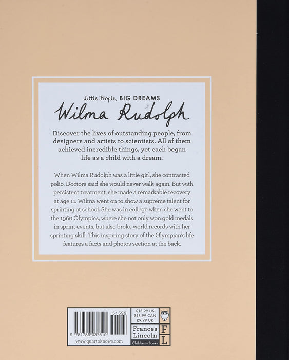 In this book from the critically acclaimed, multimillion-copy best-selling Little People, BIG DREAMS series, discover the life of Wilma Rudolph, the remarkable sprinter and Olympic champion.  Wilma was born into a family with 22 brothers and sisters, in the segregated South. She contracted polio in her early years and her doctors said she would never walk again.