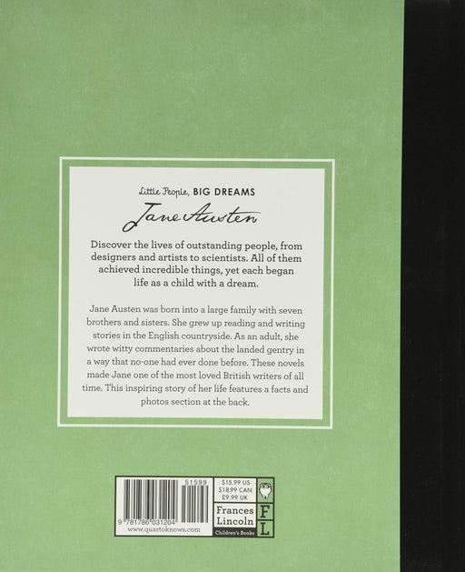 Discover the remarkable life of Jane Austen, the great British novelist, in this book from the critically acclaimed Little People, BIG DREAMS series.  Little Jane was born into a large family with seven brothers and sisters. She grew up reading and writing stories in the English countryside. As an adult, she wrote witty commentaries about landed gentry in a way that no one had ever done before, portraying young women who bravely made their own choices.